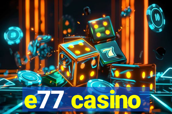 e77 casino